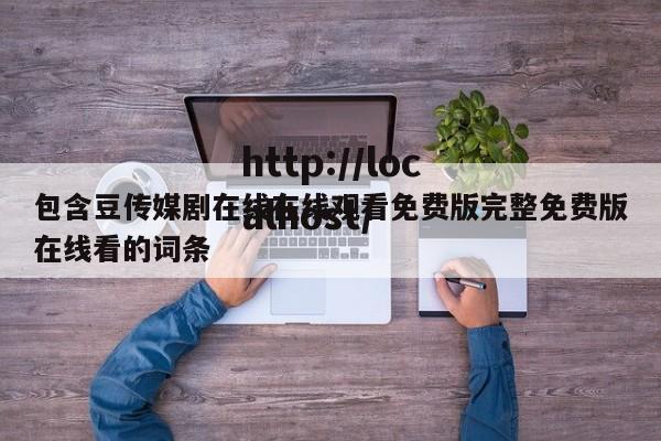 包含豆传媒剧在线在线观看免费版完整免费版在线看的词条